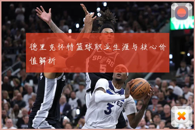 德里克怀特篮球职业生涯与核心价值解析