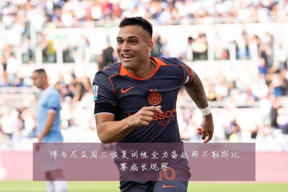 博洛尼亚周三恢复训练全力备战那不勒斯比赛成长观察